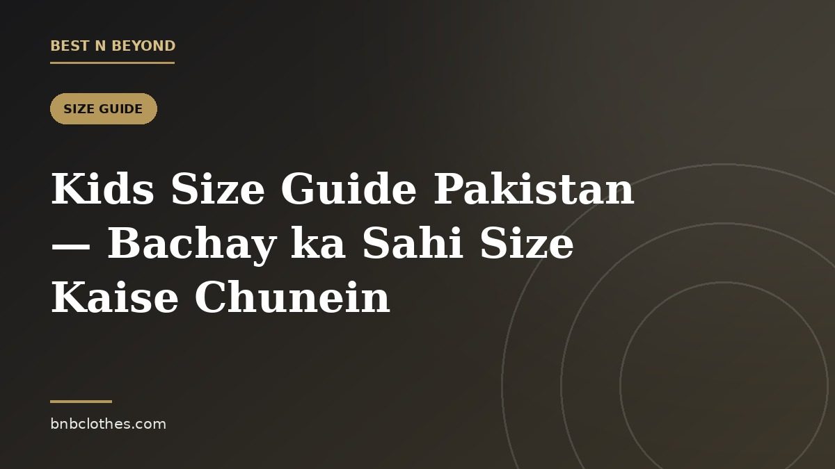 Kids Size Guide Pakistan — Bachay ka Sahi Size Kaise Chunein