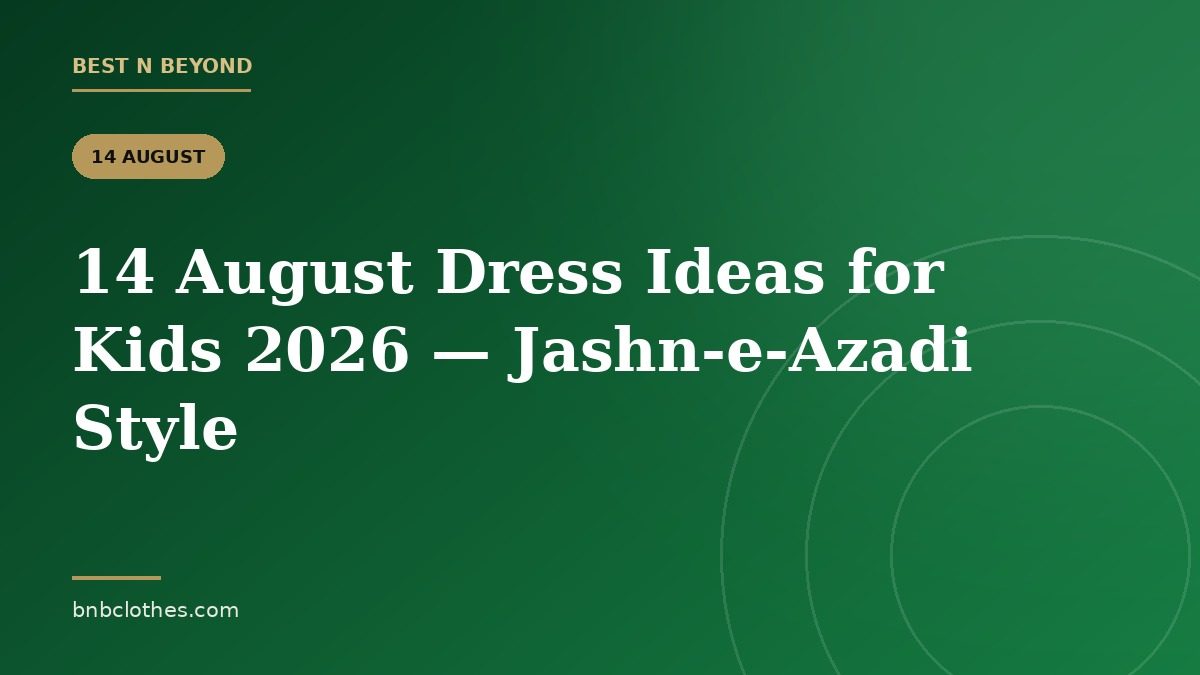 14 August Dress Ideas for Kids 2026 — Jashn-e-Azadi Style Guide