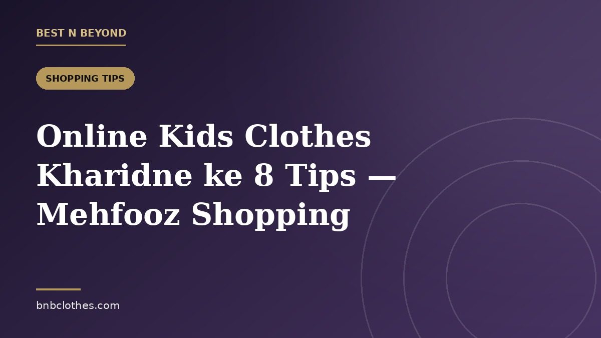 Online Kids Clothes Kharidne ke 8 Tips — Pakistan me Mehfooz Shopping