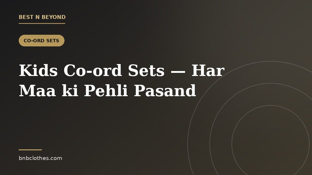 Kids Co-ord Sets — Kyun Ye Har Maa ki Pehli Pasand Ban Rahe Hain