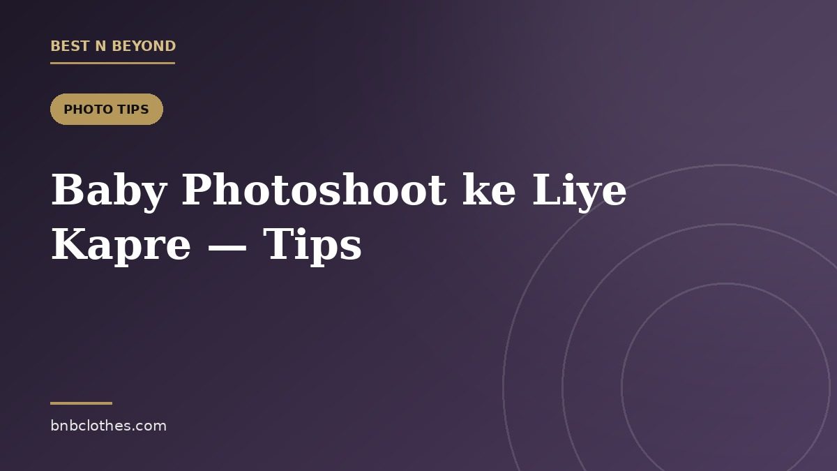 Baby Photoshoot ke Liye Kapre — Tasveerein Khubsoorat Banane ke Tips