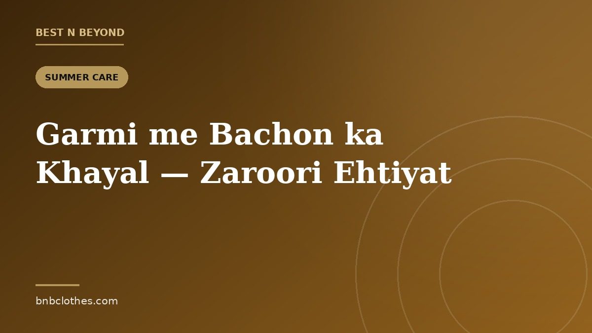 Pakistan ki Garmi me Bachon ka Khayal — Kapre aur Zaroori Ehtiyat